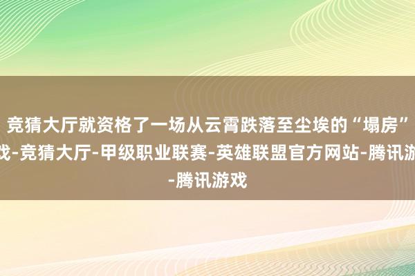 竞猜大厅就资格了一场从云霄跌落至尘埃的“塌房”大戏-竞猜大厅-甲级职业联赛-英雄联盟官方网站-腾讯游戏