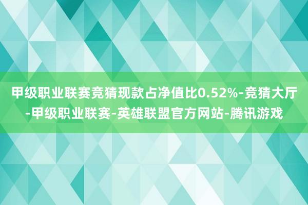 甲级职业联赛竞猜现款占净值比0.52%-竞猜大厅-甲级职业联赛-英雄联盟官方网站-腾讯游戏