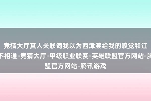 竞猜大厅真人关联词我以为西津渡给我的嗅觉和江南古街不相通-竞猜大厅-甲级职业联赛-英雄联盟官方网站-腾讯游戏