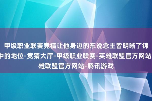 甲级职业联赛竞猜让他身边的东说念主皆明晰了锦觅在其心中的地位-竞猜大厅-甲级职业联赛-英雄联盟官方网站-腾讯游戏