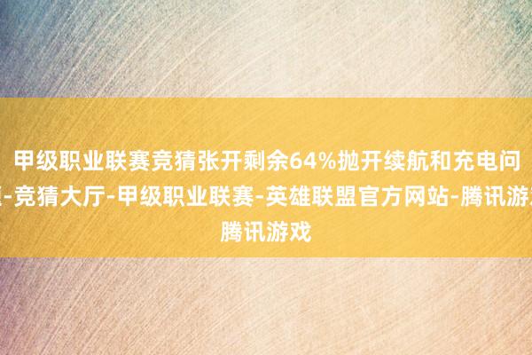 甲级职业联赛竞猜张开剩余64%抛开续航和充电问题-竞猜大厅-甲级职业联赛-英雄联盟官方网站-腾讯游戏