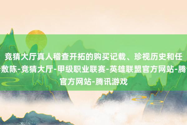 竞猜大厅真人稽查开拓的购买记载、珍视历史和任何维修敷陈-竞猜大厅-甲级职业联赛-英雄联盟官方网站-腾讯游戏