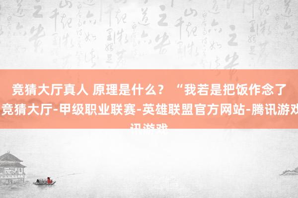 竞猜大厅真人 原理是什么？ “我若是把饭作念了-竞猜大厅-甲级职业联赛-英雄联盟官方网站-腾讯游戏